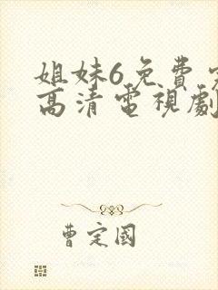 姐妹6免费完整高清电视剧看