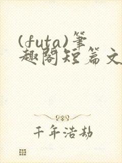 (futa)笔趣阁短篇文