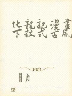 化龙记漫画免费下拉式古风漫画网