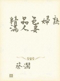 精品色妇熟妇丰满人妻