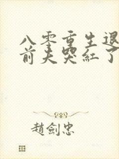 八零重生退婚后前夫哭红了眼