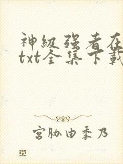 神级强者在都市txt全集下载