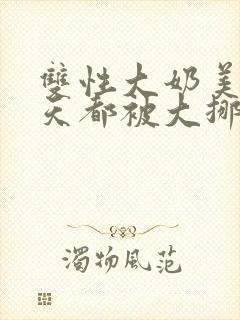 双性大奶美人每天都被大挪