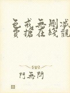 色戒无删减版免费抢在线观看