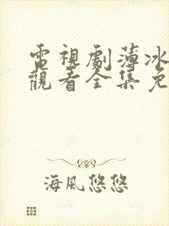 电视剧薄冰在线观看全集免费高清