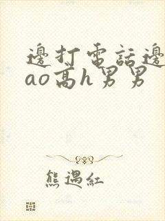 边打电话边被cao高h男男