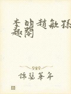 李明赵敏孙倩笔趣阁