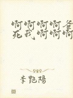 啊啊啊啊爸爸操死我啊啊啊