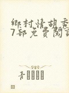 乡村情胡秀英17部免费阅读全文