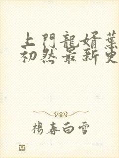 上门龙婿叶辰萧初然最新更新章节封面