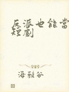 反派也能当男主短剧