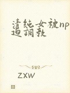 清纯女被np强迫调教