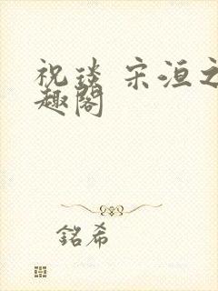 祝琰 宋洹之笔趣阁