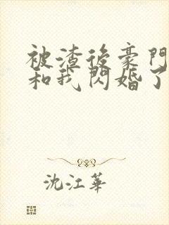 被渣后豪门大佬和我闪婚了免费阅读