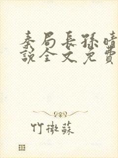秦局长孙晴晴小说全文免费阅读最新章节