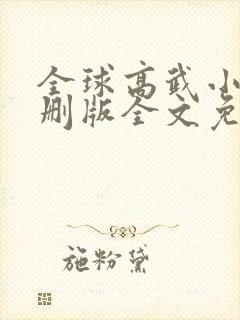 全球高武小说未删版全文免费阅读