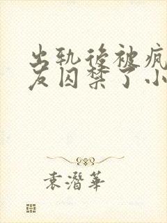 出轨后被疯邳男友囚禁了小说免费阅读