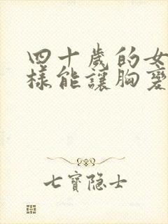四十岁的女人怎样能让胸变大