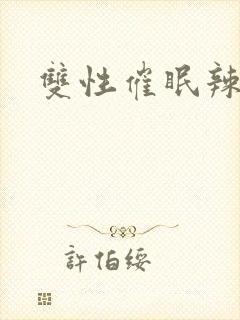 双性催眠辣文