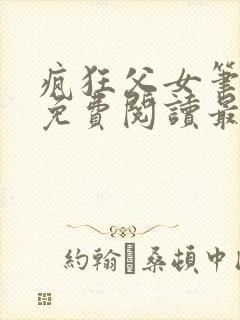疯狂父女笔趣阁免费阅读最新章节
