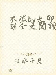 不腻by九卯小说全文阅读笔趣阁