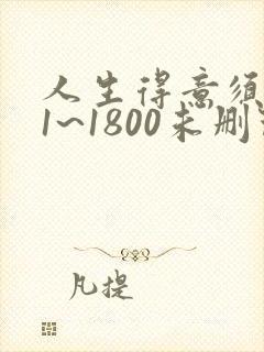 人生得意须纵欢1~1800未删节下载