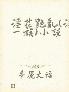 淫花艳乱(淫花一族)小说