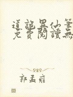 道诡异仙笔趣阁免费阅读无弹窗