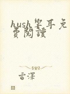 hush响耳免费阅读