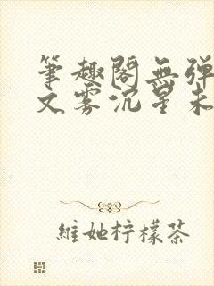 笔趣阁无弹窗全文雾沉星未眠