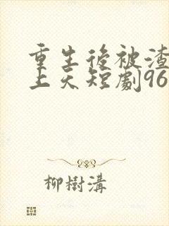 重生后被渣男宠上天短剧96集封面