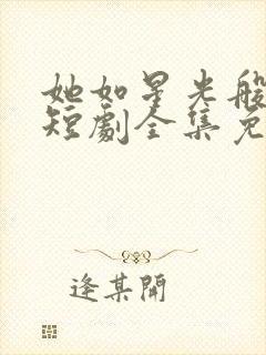 她如星光般闪耀短剧全集免费观看