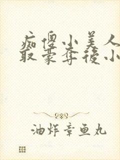 痴傻小美人被强取豪夺后小说