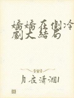 娇娇在侧冷戾短剧大结局