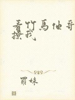 看竹马他哥一直撩我