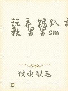 玩弄 跪趴 调教 男男sm