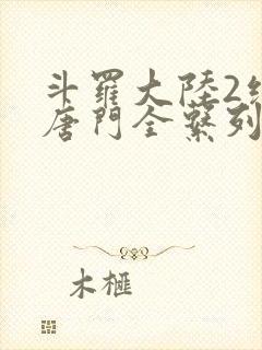 斗罗大陆2绝世唐门全系列