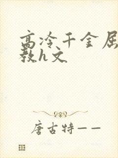 高冷千金屈辱调教h文