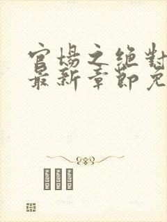 官场之绝对权力最新章节免费阅读