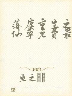 落尘重生之都市仙尊免费最新笔趣阁