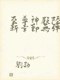 至尊神殿陆鸣最新章节无弹窗