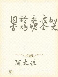 囚于永夜by麦香鸡呢全文封面