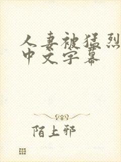 人妻被猛烈进入中文字幕