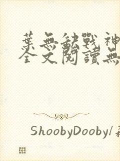 叶无缺战神狂飙全文阅读无弹窗