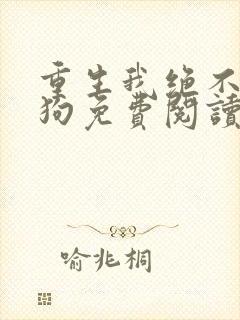 重生我绝不当舔狗免费阅读