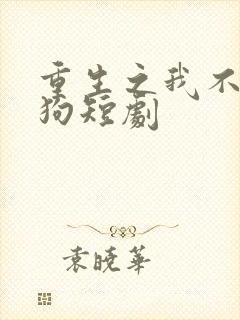 重生之我不当舔狗短剧