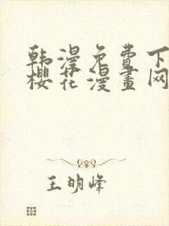 韩漫免费下拉式樱花漫画网