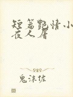 短篇艳情小说午夜人屠