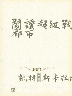 阅读超级战神在都市