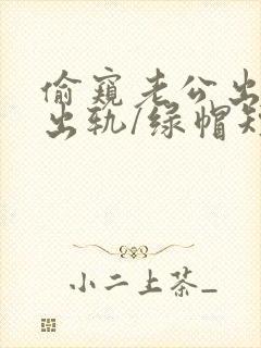 偷窥老公出轨(出轨/绿帽短篇合集)